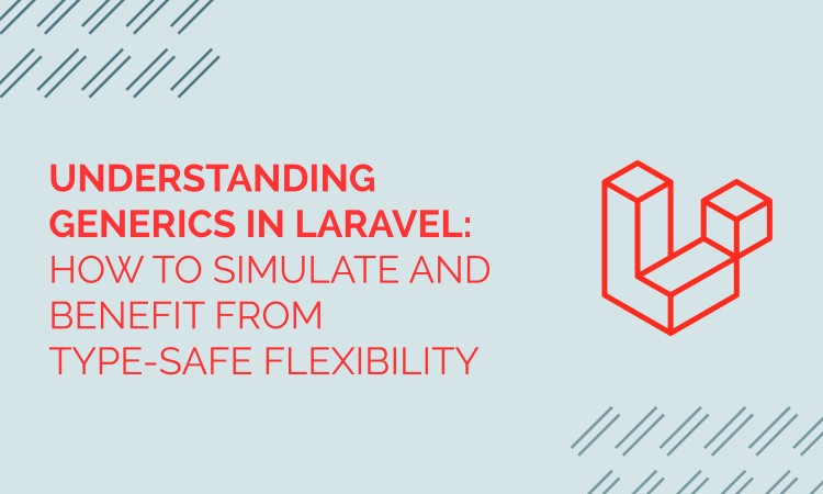 Understanding Generics in Laravel: How to Simulate and Benefit from Type-Safe Flexibility